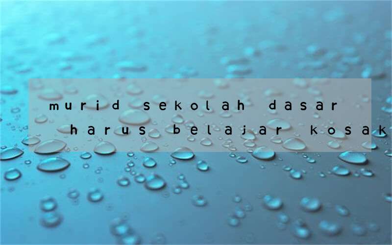 murid sekolah dasar harus belajar kosakata bahasa inggris